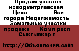 Продам участок новодмитриевская › Цена ­ 530 000 - Все города Недвижимость » Земельные участки продажа   . Коми респ.,Сыктывкар г.